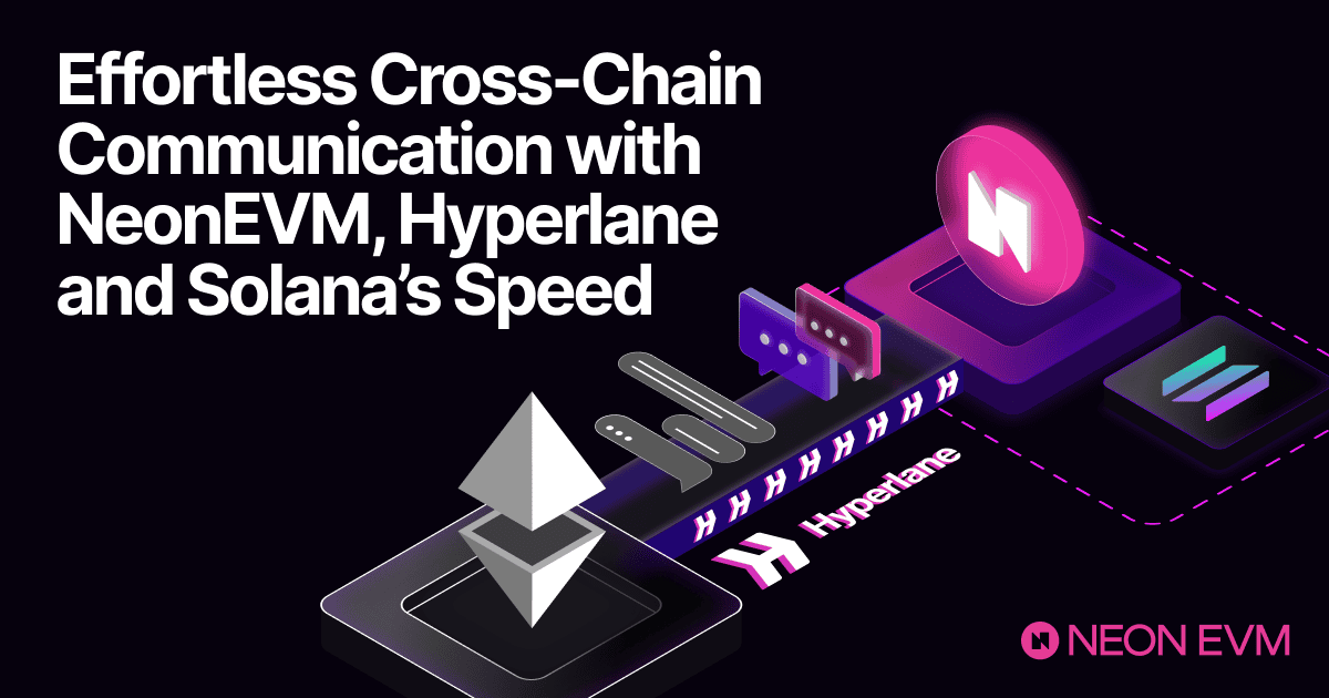 Effortless Cross-Chain Communication with Neon EVM, Hyperlane and Solana’s Speed (Part 2)